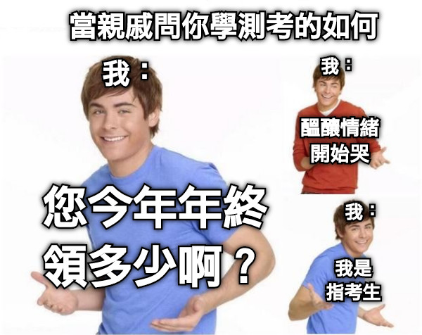 當親戚問你學測考的如何 醞釀情緒 開始哭 我： 我： 我： 您今年年終 領多少啊？ 我是 指考生