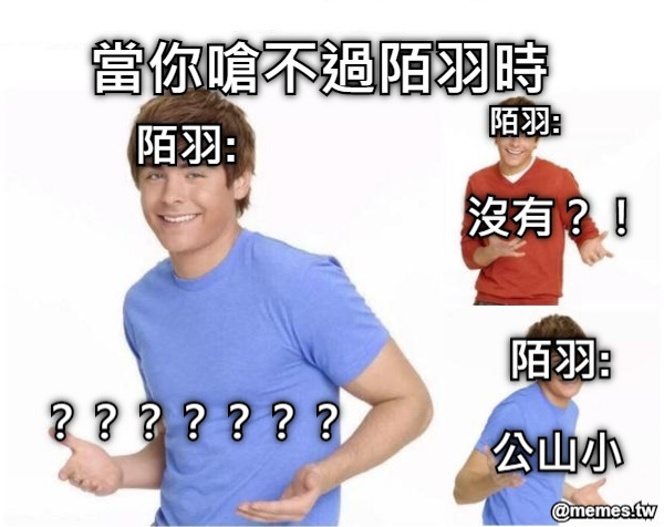 當你嗆不過陌羽時 陌羽: 陌羽: 陌羽: ？？？？？？？ 沒有？！ 公山小