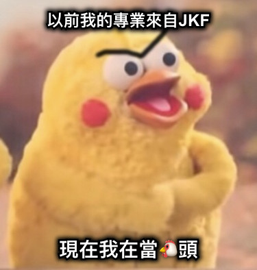 以前我的專業來自JKF 現在我在當🐔頭