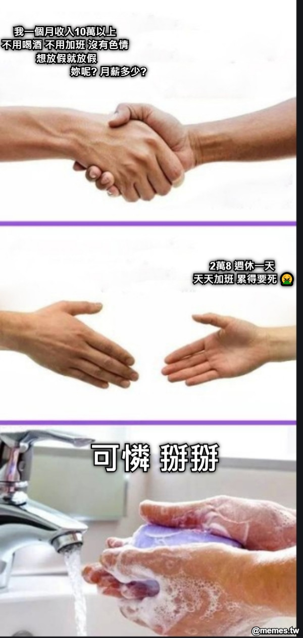 我一個月收入10萬以上  不用喝酒 不用加班 沒有色情  想放假就放假                               妳呢? 月薪多少? 2萬8 週休一天  天天加班 累得要死 🤮 可憐 掰掰