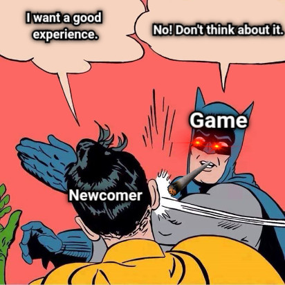 Newcomer I want a good experience. Game No! Don't think about it.