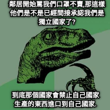鄰居開始罵我們口罩不賣,那這樣他們是不是已經間接承認我們是獨立國家了? 到底那個國家會禁止自己國家生產的東西進口到自己國家.