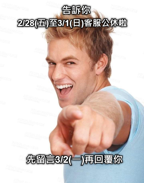 告訴你  2/28(五)至3/1(日)客服公休啦 先留言3/2(一)再回覆你