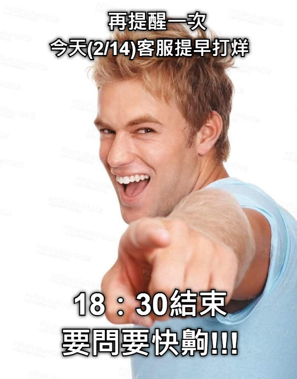 再提醒一次 今天(2/14)客服提早打烊 18：30結束 要問要快齁!!!
