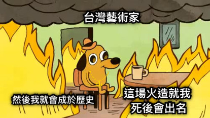 台灣藝術家 這場火造就我  死後會出名 然後我就會成於歷史