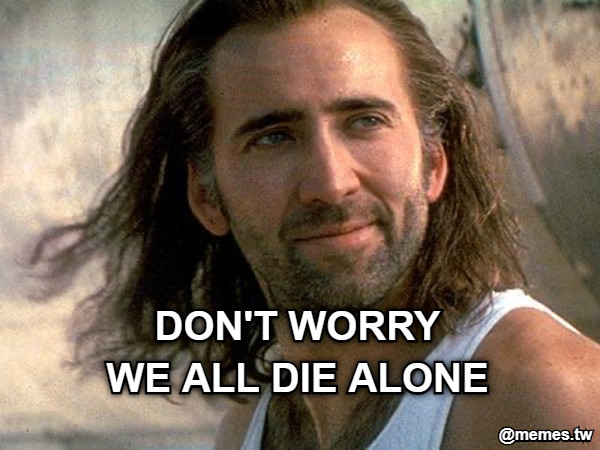 DON&#039;T WORRY WE ALL DIE ALONE