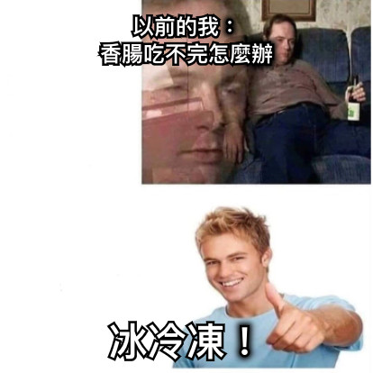 以前的我： 香腸吃不完怎麼辦 冰冷凍！