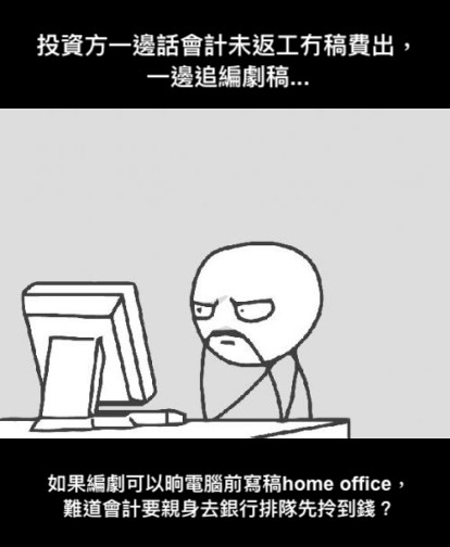 投資方一邊話會計未返工冇稿費出，一邊追編劇稿... 如果編劇可以晌電腦前寫稿home office，難道會計要親身去銀行排隊先拎到錢？