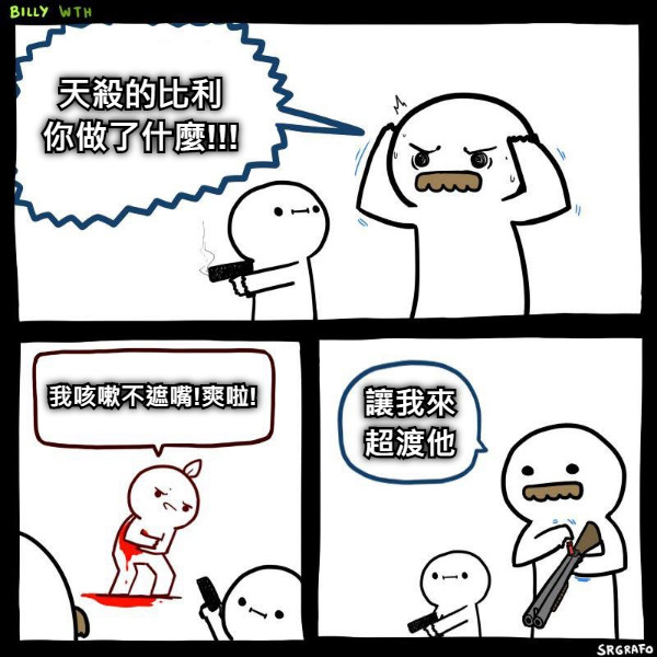 天殺的比利 你做了什麼!!! 我咳嗽不遮嘴!爽啦! 讓我來 超渡他