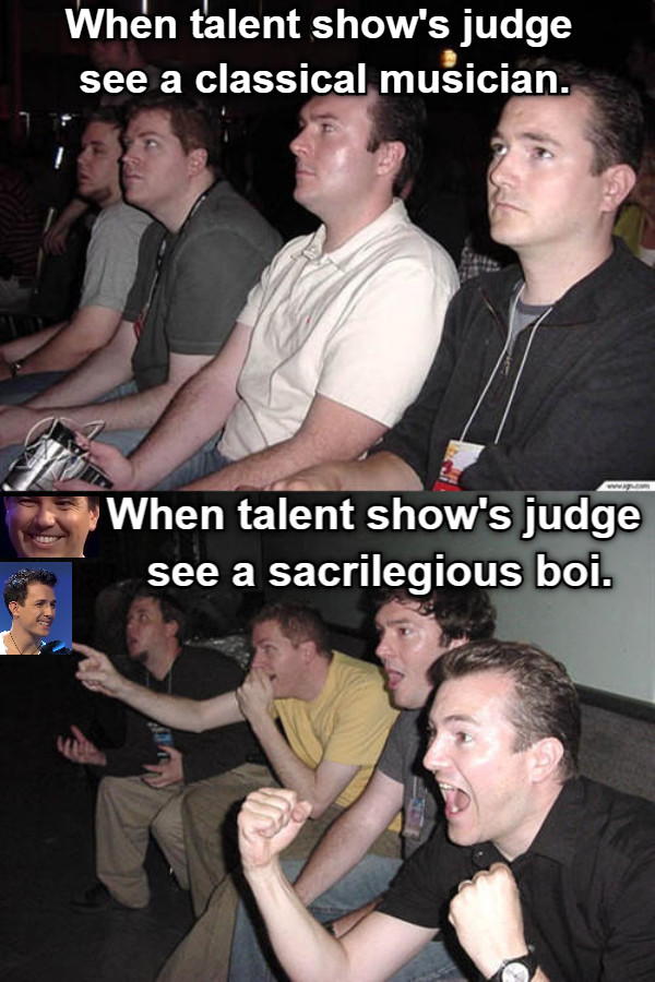 When talent show's judge see a classical musician. When talent show's judge see a sacrilegious boi.
