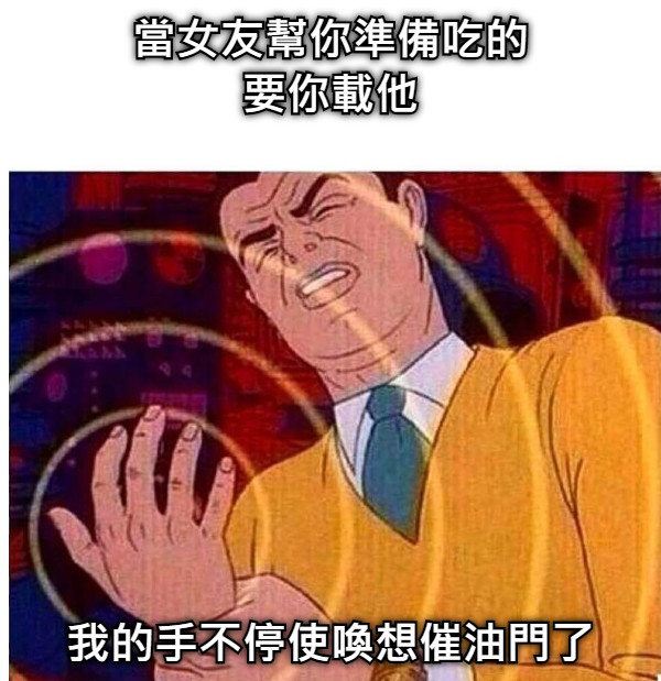當女友幫你準備吃的 要你載他 我的手不停使喚想催油門了