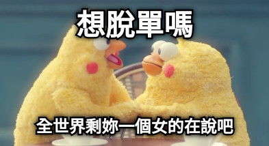 想脫單嗎 全世界剩妳一個女的在說吧