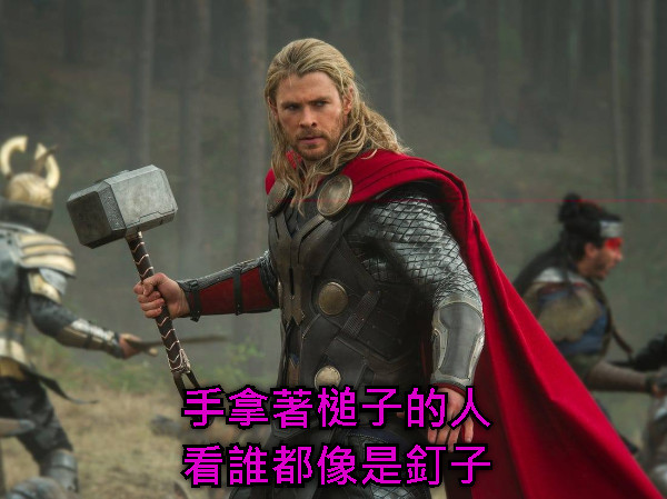 手拿著槌子的人 看誰都像是釘子