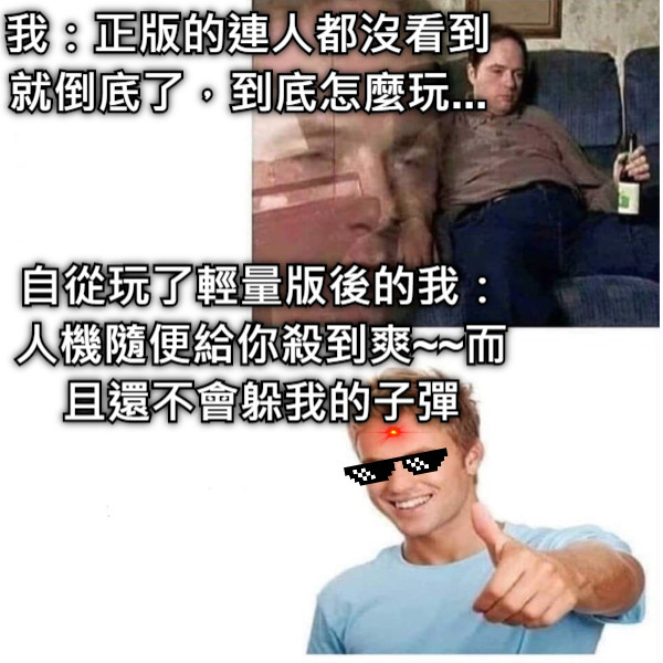 我：正版的連人都沒看到就倒底了，到底怎麼玩... 自從玩了輕量版後的我：人機隨便給你殺到爽~~而且還不會躲我的子彈