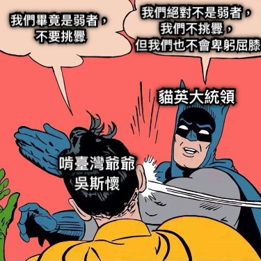 我們畢竟是弱者， 不要挑釁 我們絕對不是弱者， 我們不挑釁， 但我們也不會卑躬屈膝 啃臺灣爺爺 吳斯懷 貓英大統領