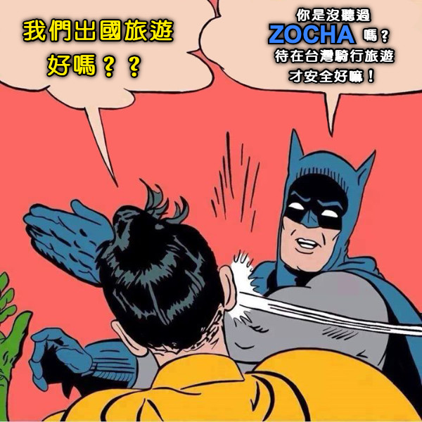 我們出國旅遊 好嗎？？ 你是沒聽過               嗎？ 待在台灣騎行旅遊 才安全好嘛！ ZOCHA