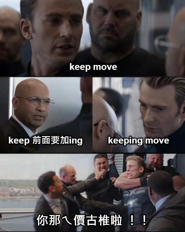 keep move keep 前面要加ing keeping move 你那ㄟ價古椎啦 ！！