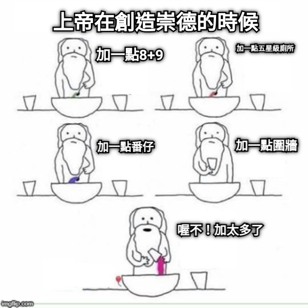 上帝在創造崇德的時候 加一點8+9 加一點五星級廁所 加一點番仔 加一點圍牆 喔不！加太多了