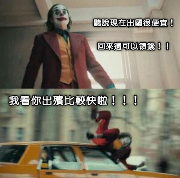 聽說現在出國很便宜！ 回來還可以領錢！！ 我看你出殯比較快啦！！！