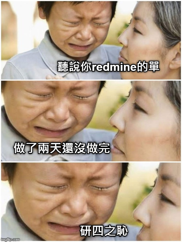 聽說你redmine的單 做了兩天還沒做完 研四之恥