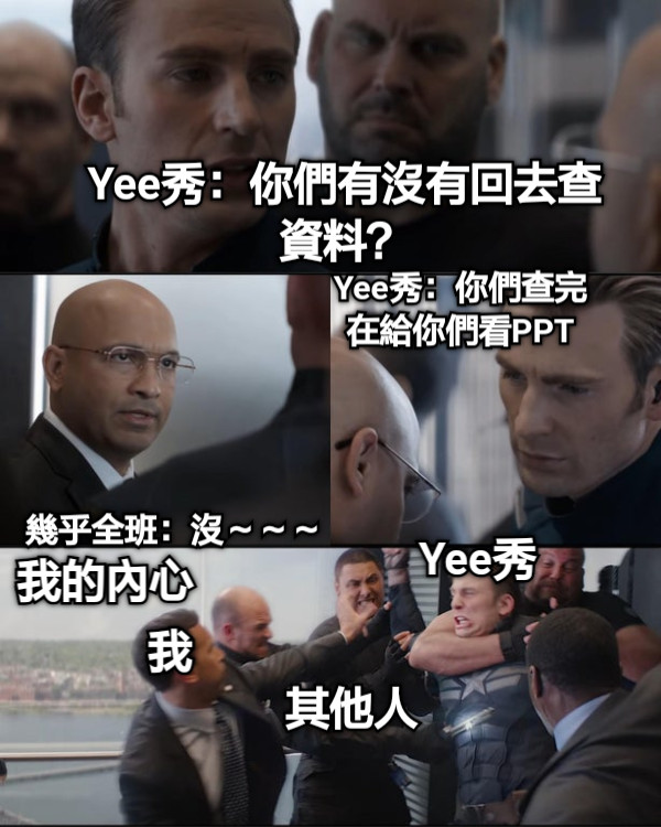 幾乎全班：沒～～～ Yee秀：你們查完在給你們看PPT Yee秀：你們有沒有回去查資料？ 我的內心 Yee秀 我 其他人