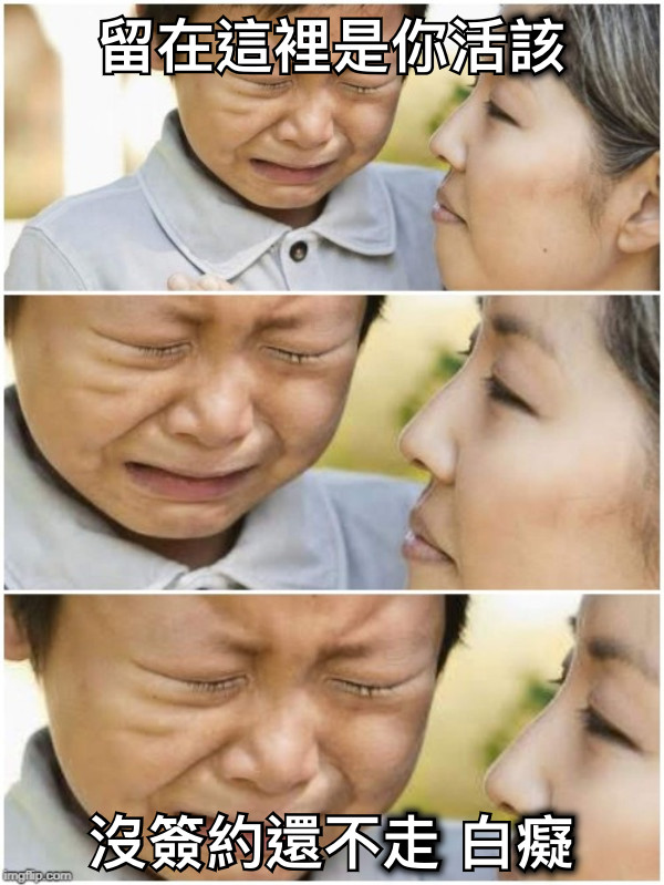 留在這裡是你活該 沒簽約還不走 白癡