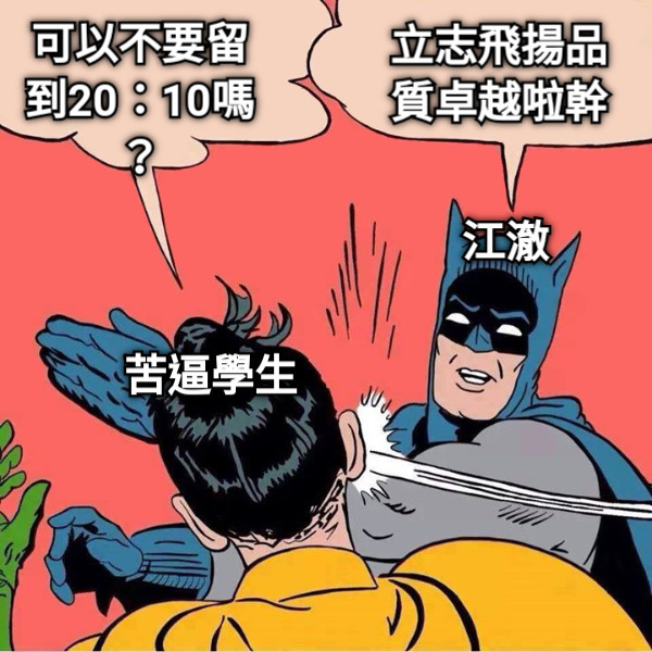 可以不要留到20：10嗎？ 立志飛揚品質卓越啦幹 江澈 苦逼學生