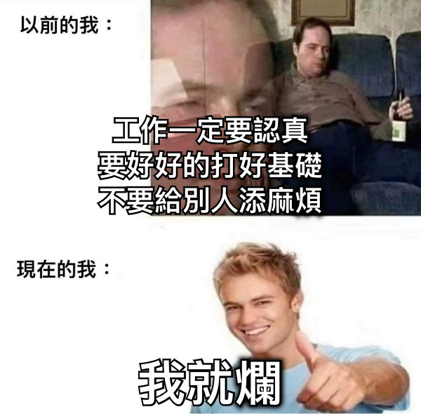 工作一定要認真 要好好的打好基礎 不要給別人添麻煩 我就爛