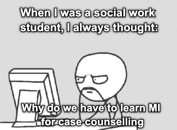 When I was a social work student, I always thought: Why do we have to learn MI for case counselling