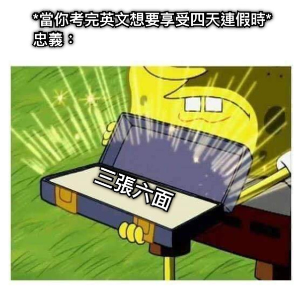 *當你考完英文想要享受四天連假時* 忠義：                                               三張六面