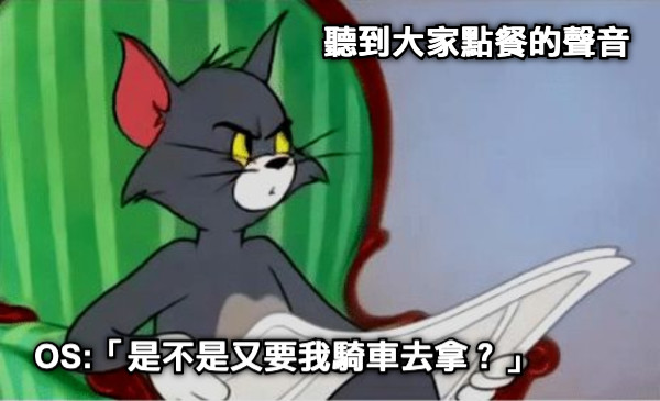 聽到大家點餐的聲音 OS:「是不是又要我騎車去拿？」