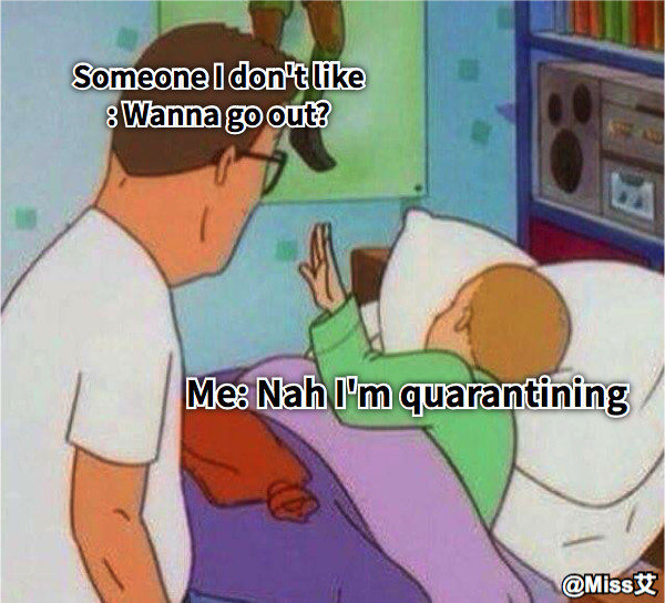Someone I don&#039;t like: Wanna go out? Me: Nah I&#039;m quarantining