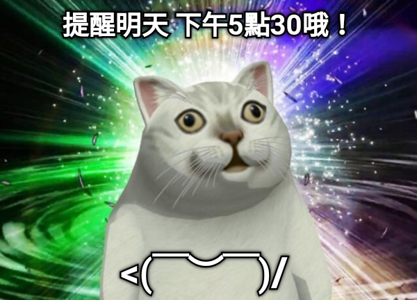 提醒明天 下午5點30哦！ &lt;(￣︶￣)/