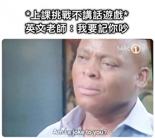 *上課挑戰不講話遊戲* 英文老師：我要記你吵