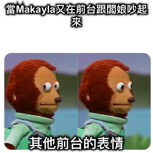 當Makayla又在前台跟闆娘吵起來 其他前台的表情