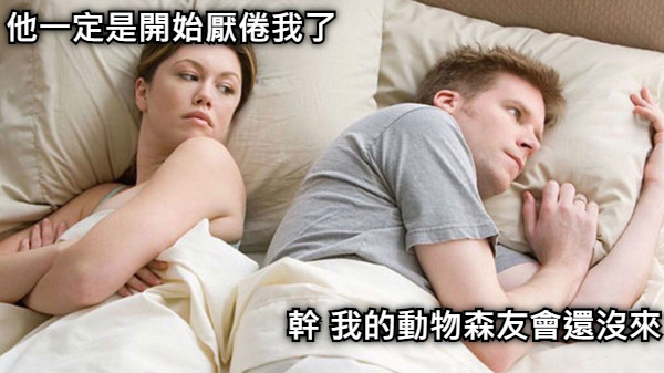 他一定是開始厭倦我了 幹 我的動物森友會還沒來