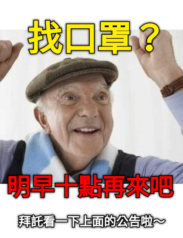 找口罩？ 明早十點再來吧 拜託看一下上面的公告啦～
