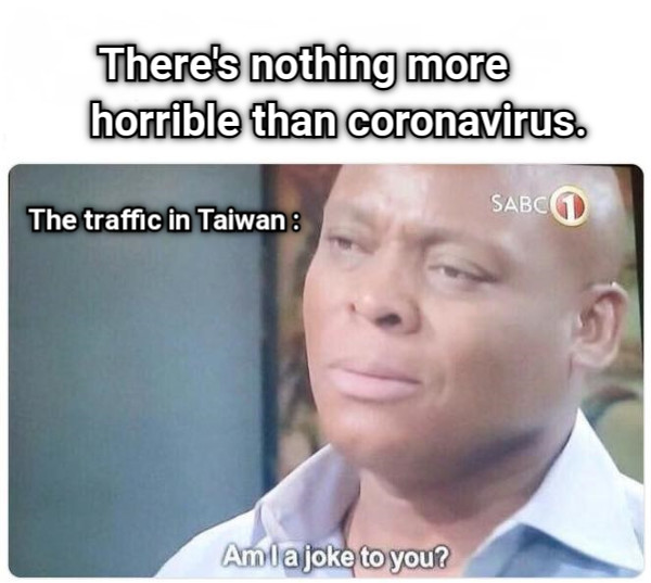 There&#039;s nothing more        horrible than coronavirus.  The traffic in Taiwan :