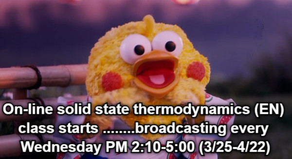 On-line solid state thermodynamics (EN)  class starts ........broadcasting every  Wednesday PM 2:10-5:00 (3/25-4/22)