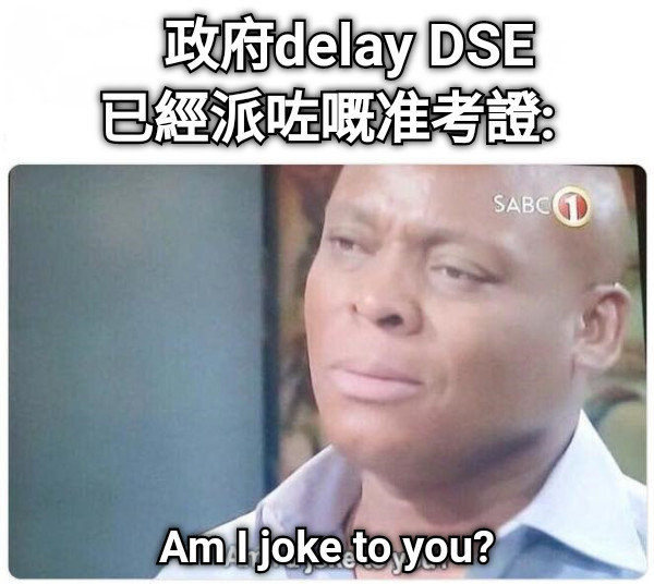 政府delay DSE 已經派咗嘅准考證: Am I joke to you?