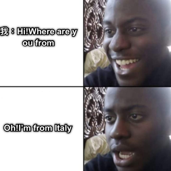 我：Hi!Where are you from Oh!I’m from Italy