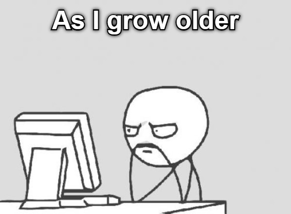 As I grow older