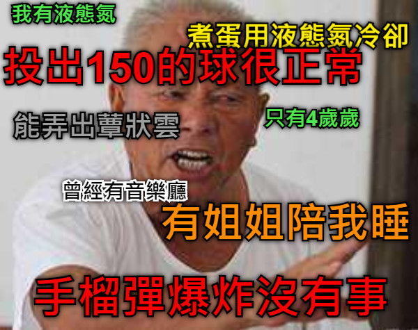 我有液態氮 有姐姐陪我睡 手榴彈爆炸沒有事 煮蛋用液態氮冷卻 能弄出蕈狀雲 曾經有音樂廳 只有4歲歲 投出150的球很正常