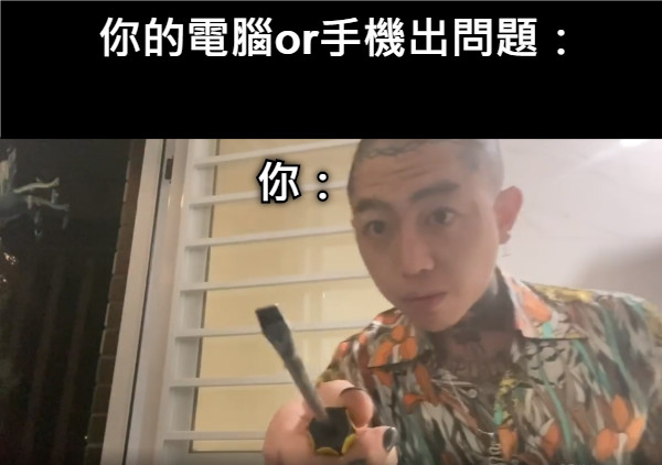 你的電腦or手機出問題： 你：