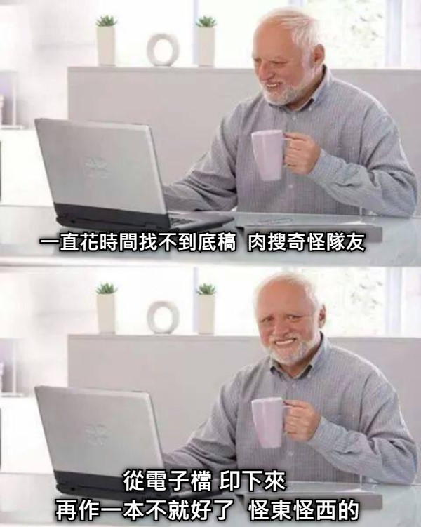 一直花時間找不到底稿  肉搜奇怪隊友 從電子檔 印下來  再作一本不就好了  怪東怪西的
