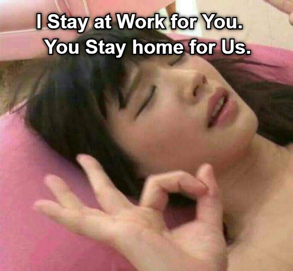 I Stay at Work for You.   You Stay home for Us.