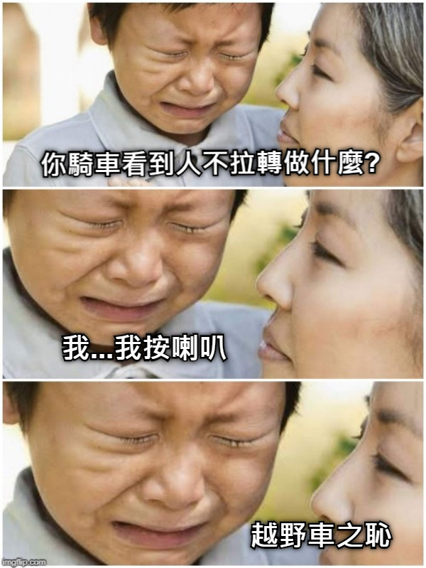 你騎車看到人不拉轉做什麼? 我...我按喇叭 越野車之恥