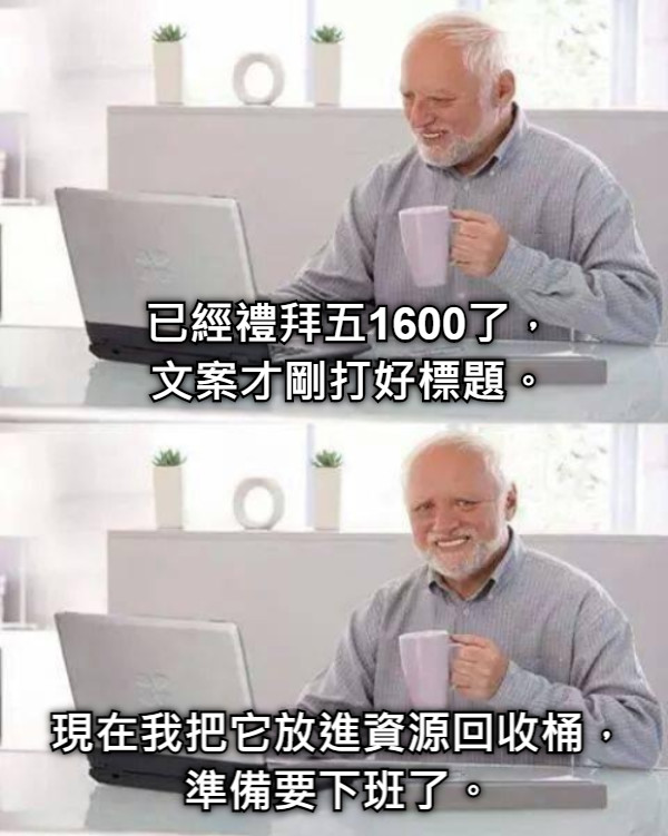 已經禮拜五1600了， 文案才剛打好標題。 現在我把它放進資源回收桶，準備要下班了。