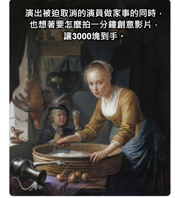 演出被迫取消的演員做家事的同時，也想著要怎麼拍一分鐘創意影片， 讓3000塊到手。