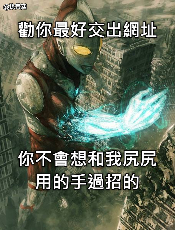 勸你最好交出網址 你不會想和我尻尻用的手過招的